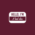 Vinyl Wall Art Decal - Hello My Name Is A Bad Idea - 13" x 20" - Trendy Funny Sarcastic Joke Quote Sticker For Home Bedroom Living Room Office Coffee Shop Humor Decor 1