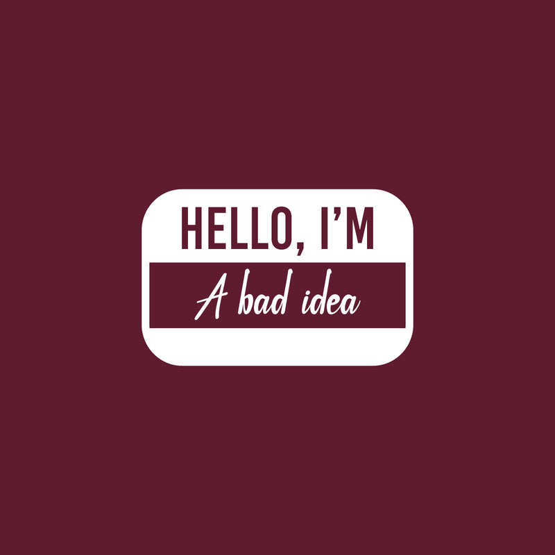 Vinyl Wall Art Decal - Hello My Name Is A Bad Idea - 13" x 20" - Trendy Funny Sarcastic Joke Quote Sticker For Home Bedroom Living Room Office Coffee Shop Humor Decor 1
