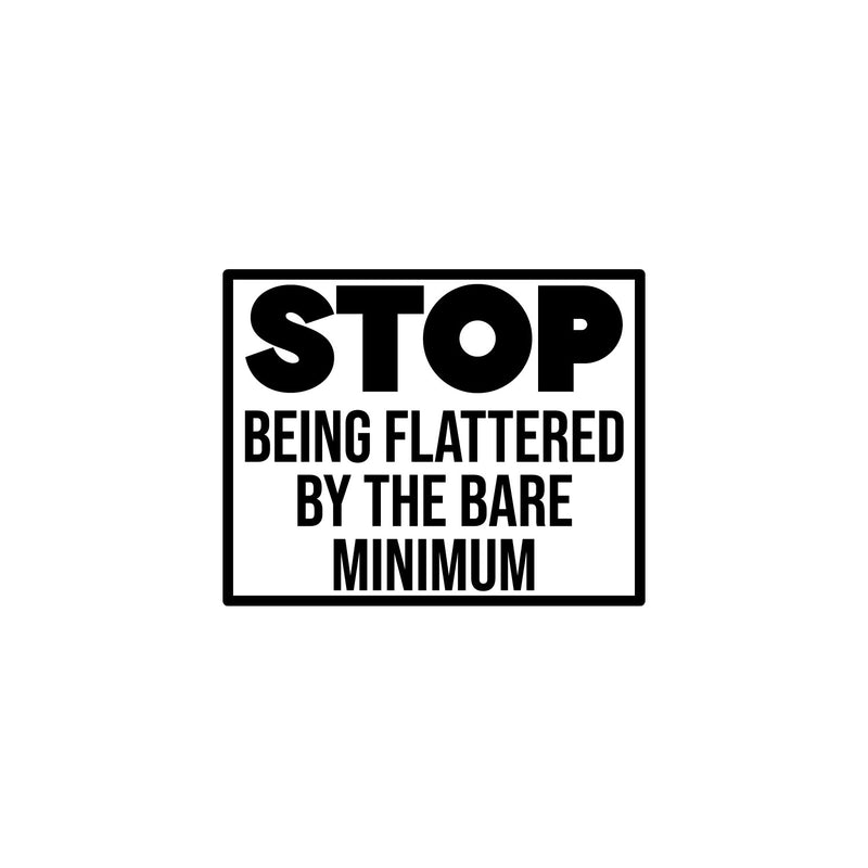 Vinyl Wall Art Decal - Stop Being Flattered By The Bare Minimum - 9.5" x 12" - Trendy Positive Lifestyle Quote Sticker For Home Bedroom School Office Coffee Shop Gym Fitness Decor 1