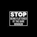 Vinyl Wall Art Decal - Stop Being Flattered By The Bare Minimum - 9.5" x 12" - Trendy Positive Lifestyle Quote Sticker For Home Bedroom School Office Coffee Shop Gym Fitness Decor 1