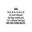 Vinyl Wall Art Decal - Elegance Is Not About Being Noticed It's About Being Remembered - 10" x 12" - Self Esteem Quote Sticker For Home Office Bedroom Living Room Decor 1