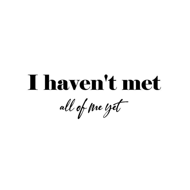 Vinyl Wall Art Decal - I Haven't Met All Of Me Yet - 8.5" x 25" - Modern Inspiring Positive Self Esteem Quote Sticker For Home Bedroom Closet Living Room Boutique Coffee Shop Decor 1