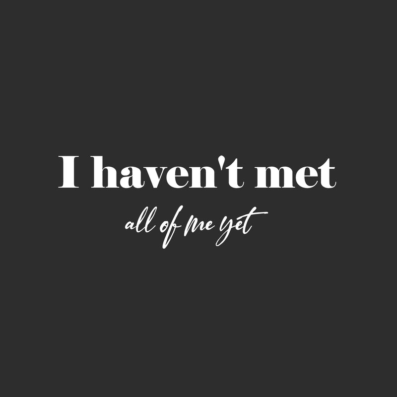 Vinyl Wall Art Decal - I Haven't Met All Of Me Yet - 8.5" x 25" - Modern Inspiring Positive Self Esteem Quote Sticker For Home Bedroom Closet Living Room Boutique Coffee Shop Decor 1