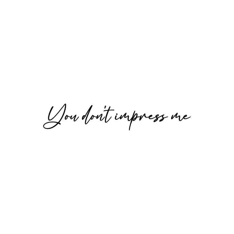 Vinyl Wall Art Decal - You Don't Impress Me - 8" x 41.5" - Modern Motivational Optimism Quote Sticker For Home Office Bedroom Living Room Classroom Coffee Shop Decor 1