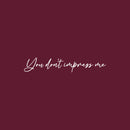 Vinyl Wall Art Decal - You Don't Impress Me - 8" x 41.5" - Modern Motivational Optimism Quote Sticker For Home Office Bedroom Living Room Classroom Coffee Shop Decor 1