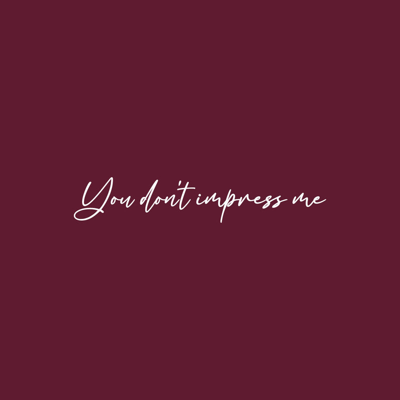 Vinyl Wall Art Decal - You Don't Impress Me - 8" x 41.5" - Modern Motivational Optimism Quote Sticker For Home Office Bedroom Living Room Classroom Coffee Shop Decor 1