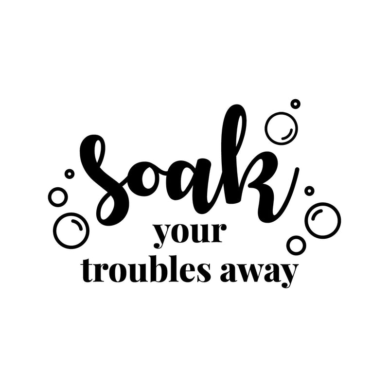 Vinyl Wall Art Decal - Soak Your Troubles Away - Modern Encouraging Fun Soap Bubbles Wet Letters Home Bathroom Bathtub Shower Apartment Household Indoor Decor 1