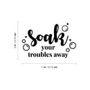 Vinyl Wall Art Decal - Soak Your Troubles Away - Modern Encouraging Fun Soap Bubbles Wet Letters Home Bathroom Bathtub Shower Apartment Household Indoor Decor 4