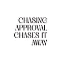 Vinyl Wall Art Decal - Chasing Approval Chases It Away - Modern Inspirational Positive Self Esteem Quote Sticker For Home Office Bedroom School Classroom Decor 1