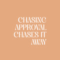 Vinyl Wall Art Decal - Chasing Approval Chases It Away - 16" x 19" - Modern Inspirational Positive Self Esteem Quote Sticker For Home Office Bedroom School Classroom Decor 1