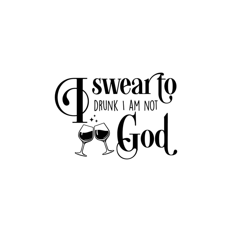 Vinyl Wall Art Decal - I Swear To Drunk I Am Not God - Trendy Sarcastic Funny Adult Joke Quote Sticker For Home Bar Kitchen Wine Cellar Restaurant Decor 1