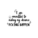 Vinyl Wall Art Decal - I Am Committed To Making My Dreams Fcking Happen - Trendy Motivational Positive Adult Quote Sticker For Home Bedroom Office Coffee Shop Storefront Decor 1
