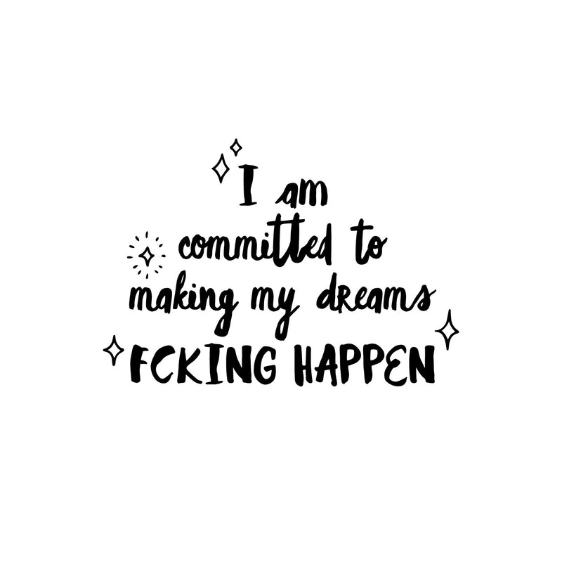 Vinyl Wall Art Decal - I Am Committed To Making My Dreams Fcking Happen - 9" x 13" - Trendy Motivational Positive Adult Quote Sticker For Home Bedroom Office Coffee Shop Storefront Decor 1