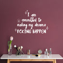 Vinyl Wall Art Decal - I Am Committed To Making My Dreams Fcking Happen - 9" x 13" - Trendy Motivational Positive Adult Quote Sticker For Home Bedroom Office Coffee Shop Storefront Decor 2
