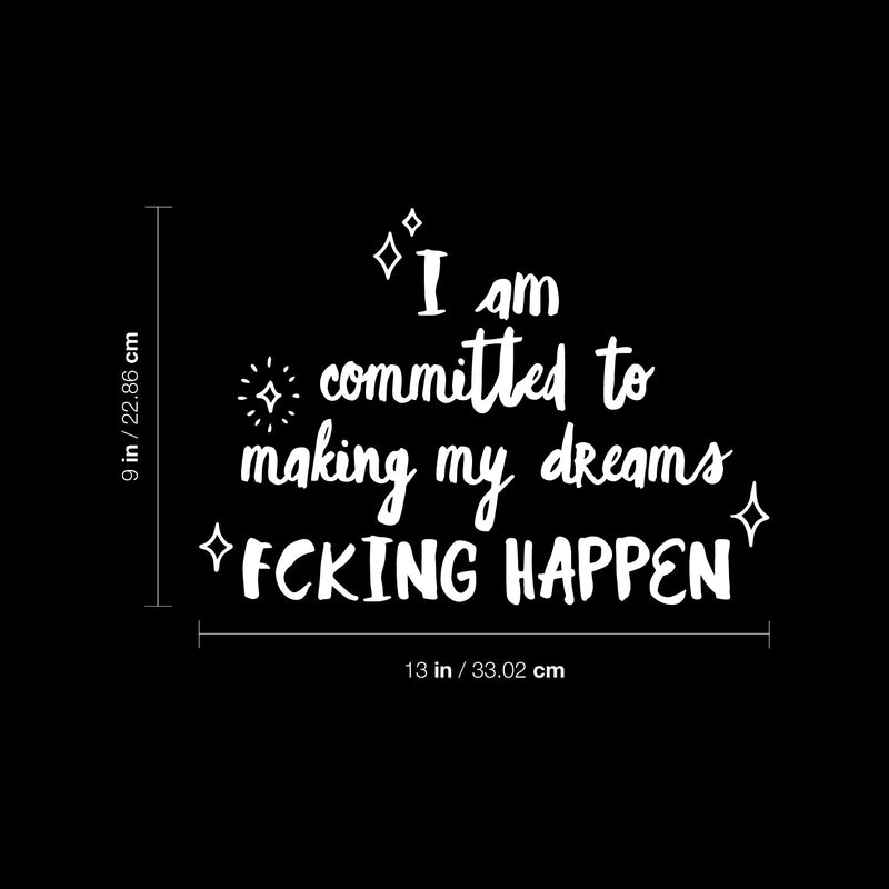 Vinyl Wall Art Decal - I Am Committed To Making My Dreams Fcking Happen - 9" x 13" - Trendy Motivational Positive Adult Quote Sticker For Home Bedroom Office Coffee Shop Storefront Decor 4