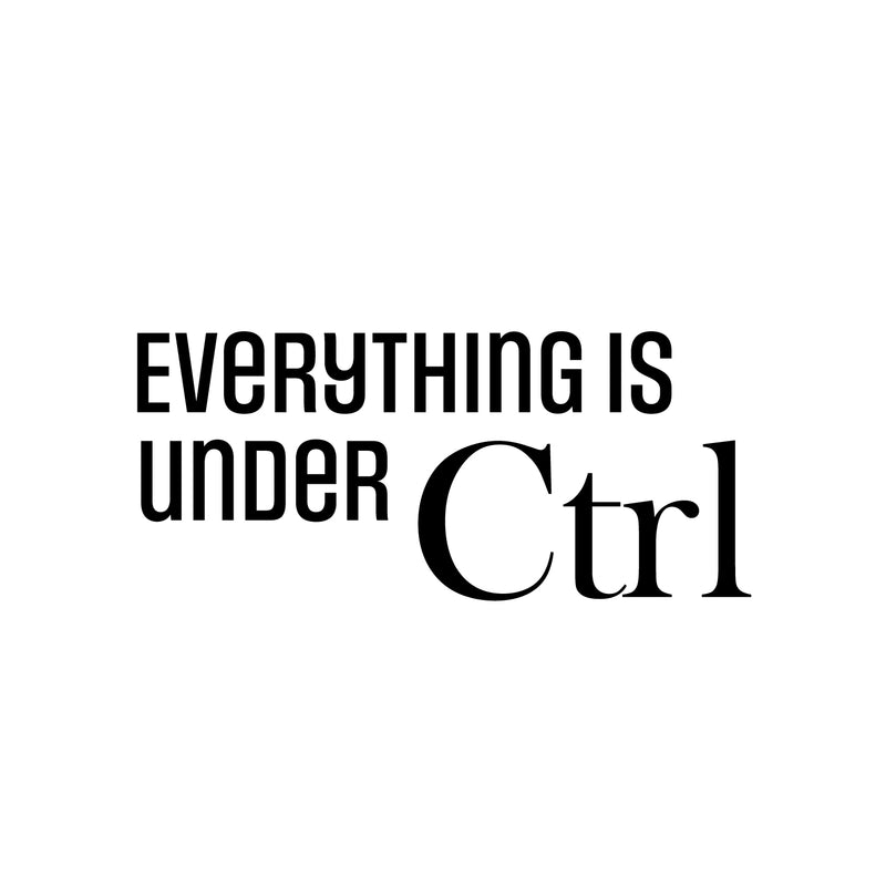 Vinyl Wall Art Decal - Everything Is Under CTRL - 11" x 25" - Trendy Motivational Positive Fun Quote Sticker For Home Bedroom Playroom School Classroom Office Coffee Shop Decor 1