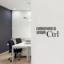Vinyl Wall Art Decal - Everything Is Under CTRL - Trendy Motivational Positive Fun Quote Sticker For Home Bedroom Playroom School Classroom Office Coffee Shop Decor 3