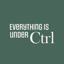 Vinyl Wall Art Decal - Everything Is Under CTRL - 11" x 25" - Trendy Motivational Positive Fun Quote Sticker For Home Bedroom Playroom School Classroom Office Coffee Shop Decor 1