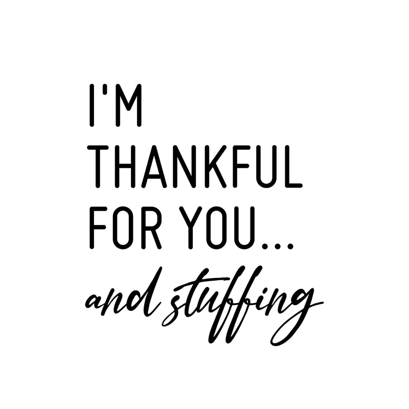 Vinyl Wall Art Decal - I'm Thankful For You And Stuffing - 22" x 20" - Modern Inspiring Lovely Thanks Giving Season Sticker For Home Family Room Kitchen Coffee Shop Restaurant Decor 1