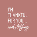 Vinyl Wall Art Decal - I'm Thankful For You And Stuffing - 22" x 20" - Modern Inspiring Lovely Thanks Giving Season Sticker For Home Family Room Kitchen Coffee Shop Restaurant Decor 1