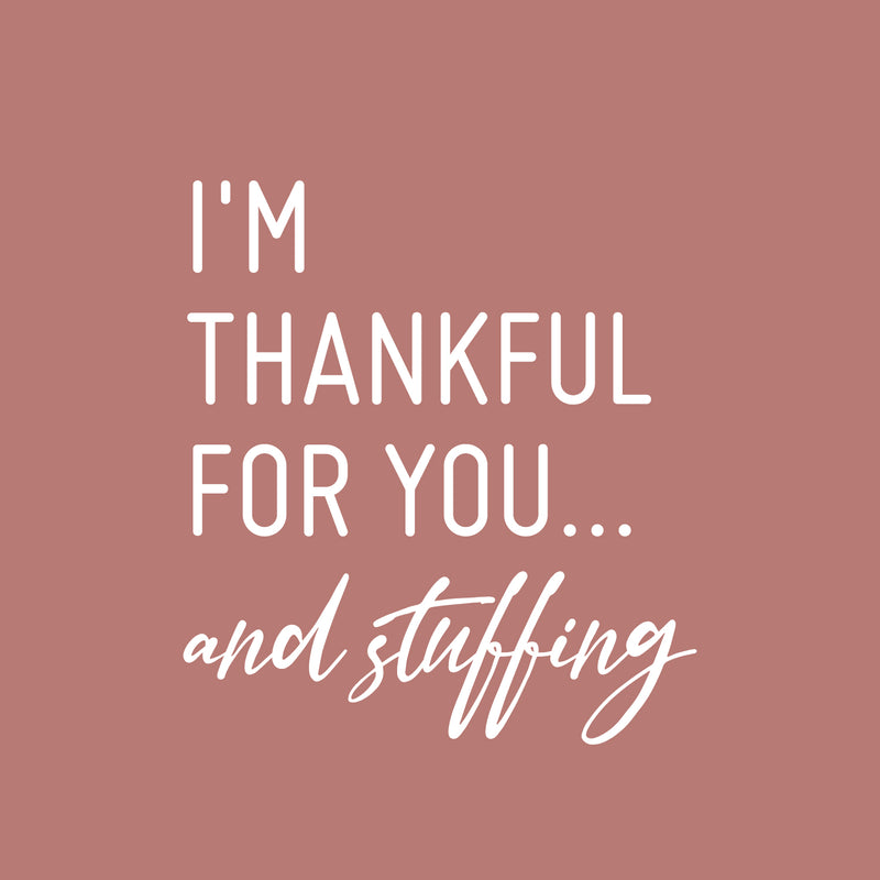 Vinyl Wall Art Decal - I'm Thankful For You And Stuffing - 22" x 20" - Modern Inspiring Lovely Thanks Giving Season Sticker For Home Family Room Kitchen Coffee Shop Restaurant Decor 1