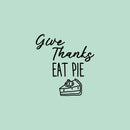 Vinyl Wall Art Decal - Give Thanks Eat Pie - 19" x 18" - Grateful Inspirational Thanksgiving Season Quote Sticker For Home Entry Door Dining Room Storefront Decor 1