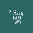 Vinyl Wall Art Decal - Give Thanks Eat Pie - 19" x 18" - Grateful Inspirational Thanksgiving Season Quote Sticker For Home Entry Door Dining Room Storefront Decor 1