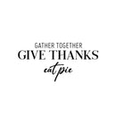 Vinyl Wall Art Decal - Gather Together Give Thanks Eat Pie - 12" x 25" - Grateful Inspirational Thanksgiving Season Quote Sticker For Home Entry Door Dining Room Storefront Decor 1