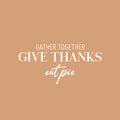 Vinyl Wall Art Decal - Gather Together Give Thanks Eat Pie - 12" x 25" - Grateful Inspirational Thanksgiving Season Quote Sticker For Home Entry Door Dining Room Storefront Decor 1