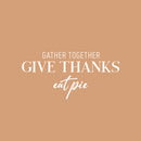 Vinyl Wall Art Decal - Gather Together Give Thanks Eat Pie - 12" x 25" - Grateful Inspirational Thanksgiving Season Quote Sticker For Home Entry Door Dining Room Storefront Decor 1