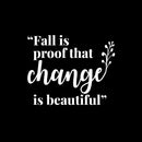 Vinyl Wall Art Decal - Fall Is Proof That Change Is Beautiful - 10" x 13" - Inspiring Lovely Autumn Season Quote Sticker For Home Bedroom Family Room Office Coffee Shop Storefront Decor 1