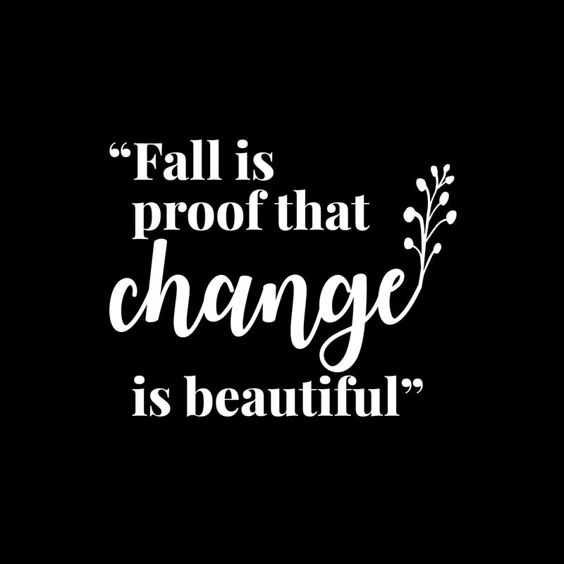 Vinyl Wall Art Decal - Fall Is Proof That Change Is Beautiful - 10" x 13" - Inspiring Lovely Autumn Season Quote Sticker For Home Bedroom Family Room Office Coffee Shop Storefront Decor 1