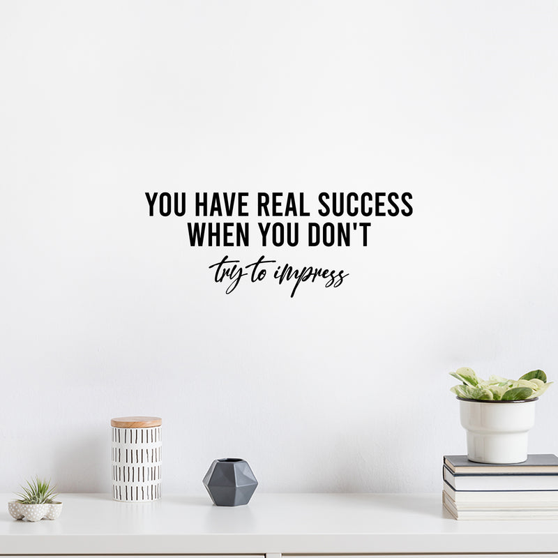 Vinyl Wall Art Decal - You Have Real Success When You Don't Try To Impress - 10" x 25" - Inspirational Good Vibes Quote Sticker For Home Bedroom Closet Office Coffee Shop Gym Fitness Decor 2