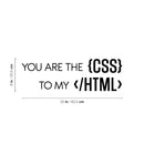 Vinyl Wall Art Decal - You are the CSS To My HTML - Trendy Motivating Funny Coding Quote Sticker For Study Room Office Classroom School Coffee Shop Storefront Decor 4