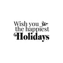 Vinyl Wall Art Decal - Wish You The Happiest Holidays - Christmas Season Trendy Seasonal Quote Sticker For Home School Living Room Work Office Classroom Door Store Decor 1