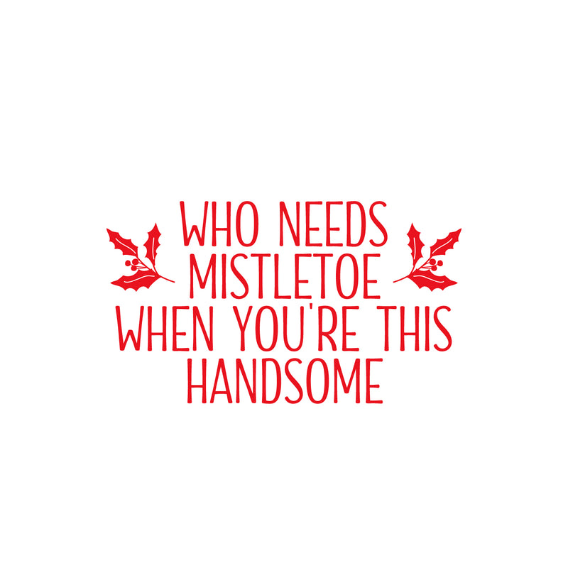 Vinyl Wall Art Decal - Who Needs Mistletoe When You're This Handsome  - 14" x 25" - Inspiring Lovely Fun Christmas Quote Sticker For Home Kids Bedroom Playroom Classroom Holiday Decor 1