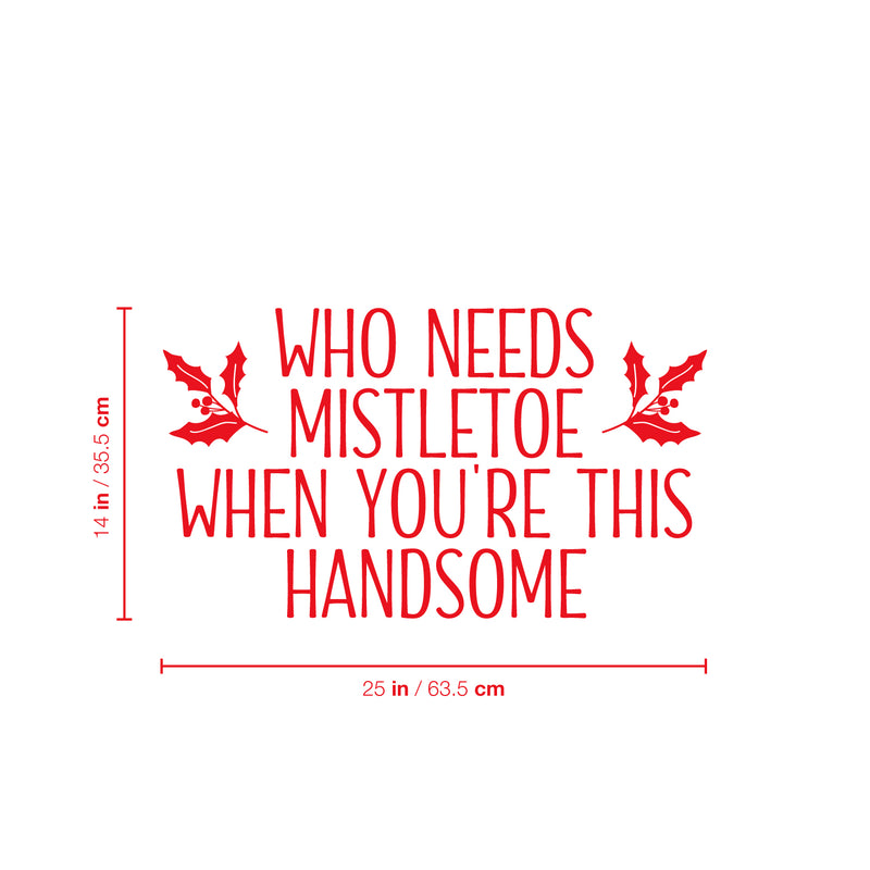 Vinyl Wall Art Decal - Who Needs Mistletoe When You're This Handsome  - 14" x 25" - Inspiring Lovely Fun Christmas Quote Sticker For Home Kids Bedroom Playroom Classroom Holiday Decor 4