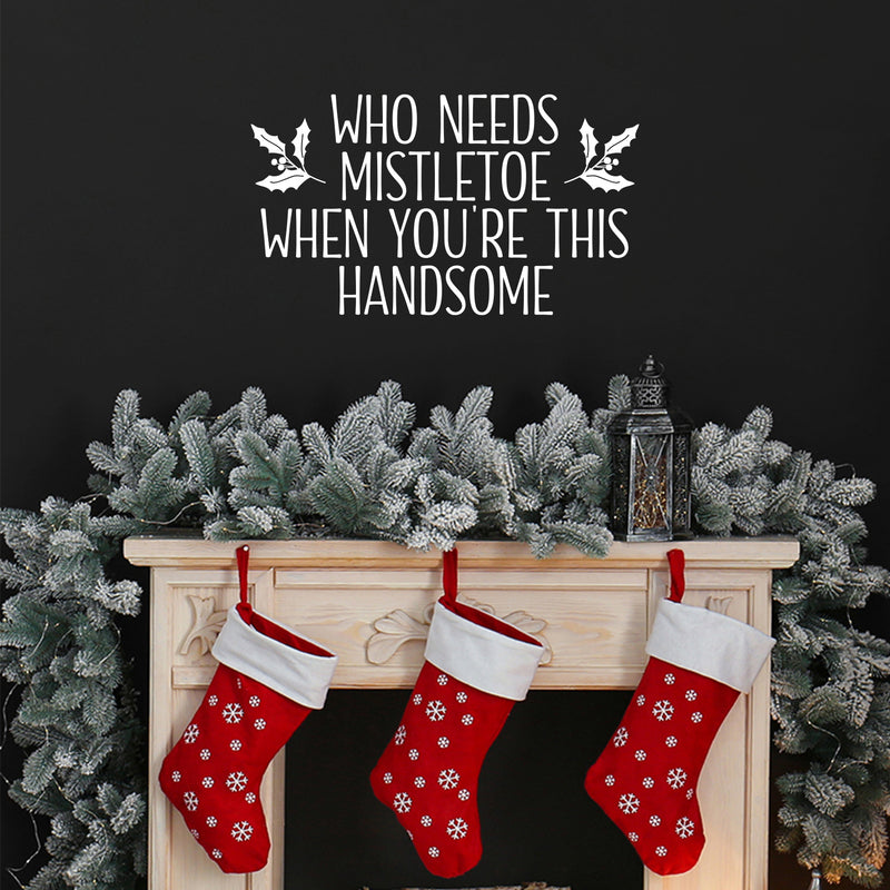 Vinyl Wall Art Decal - Who Needs Mistletoe When You're This Handsome  - 14" x 25" - Inspiring Lovely Fun Christmas Quote Sticker For Home Kids Bedroom Playroom Classroom Holiday Decor 2