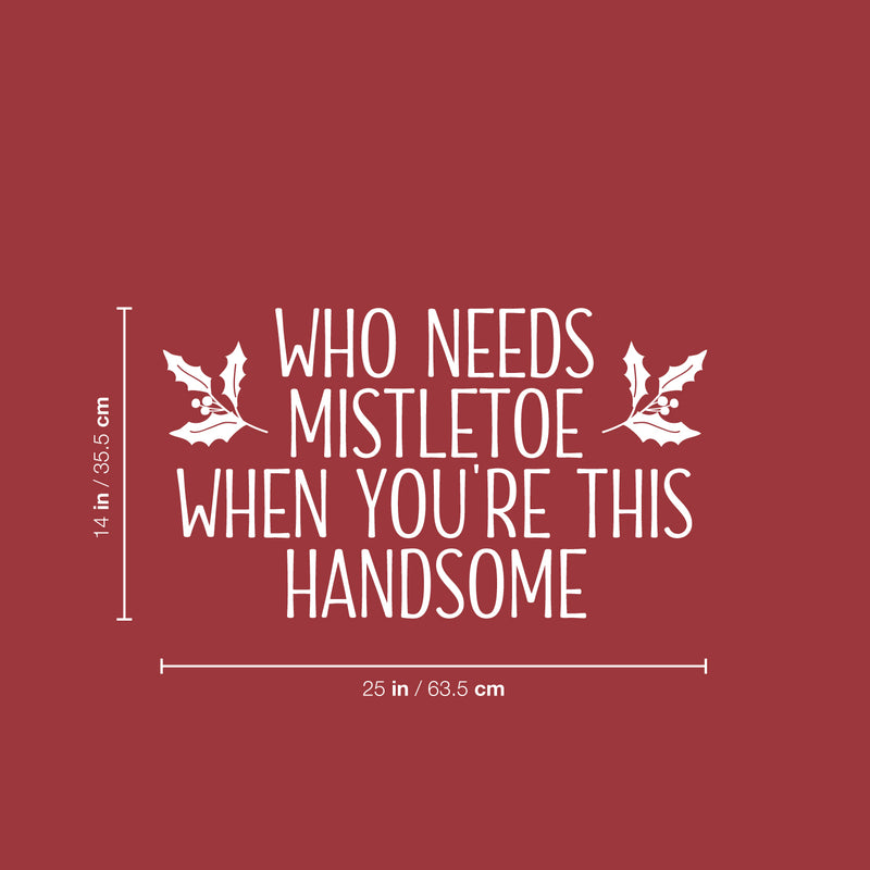 Vinyl Wall Art Decal - Who Needs Mistletoe When You're This Handsome  - 14" x 25" - Inspiring Lovely Fun Christmas Quote Sticker For Home Kids Bedroom Playroom Classroom Holiday Decor 4