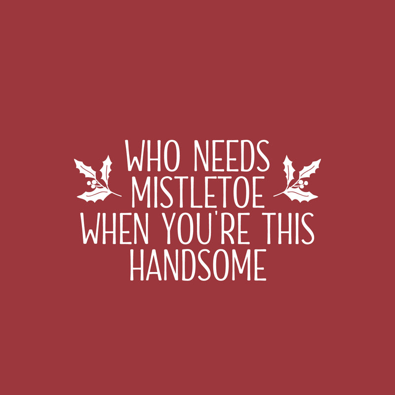 Vinyl Wall Art Decal - Who Needs Mistletoe When You're This Handsome  - 14" x 25" - Inspiring Lovely Fun Christmas Quote Sticker For Home Kids Bedroom Playroom Classroom Holiday Decor 1