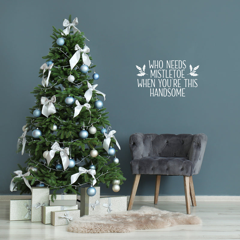 Vinyl Wall Art Decal - Who Needs Mistletoe When You're This Handsome  - 14" x 25" - Inspiring Lovely Fun Christmas Quote Sticker For Home Kids Bedroom Playroom Classroom Holiday Decor 3