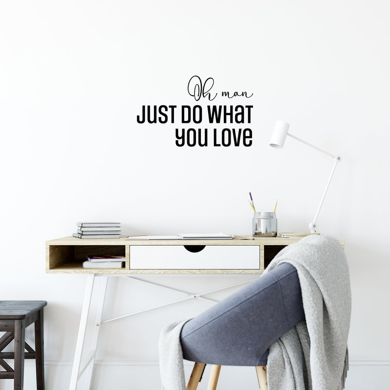 Vinyl Wall Art Decal - Oh Man Just Do What You Love - Trendy Inspirational Self Love Quote Sticker For Home Office Teen Bedroom Living Room Decor 2