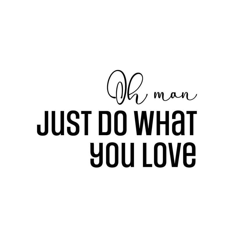 Vinyl Wall Art Decal - Oh Man Just Do What You Love - 15" x 25" - Trendy Inspirational Self Love Quote Sticker For Home Office Teen Bedroom Living Room Decor 1