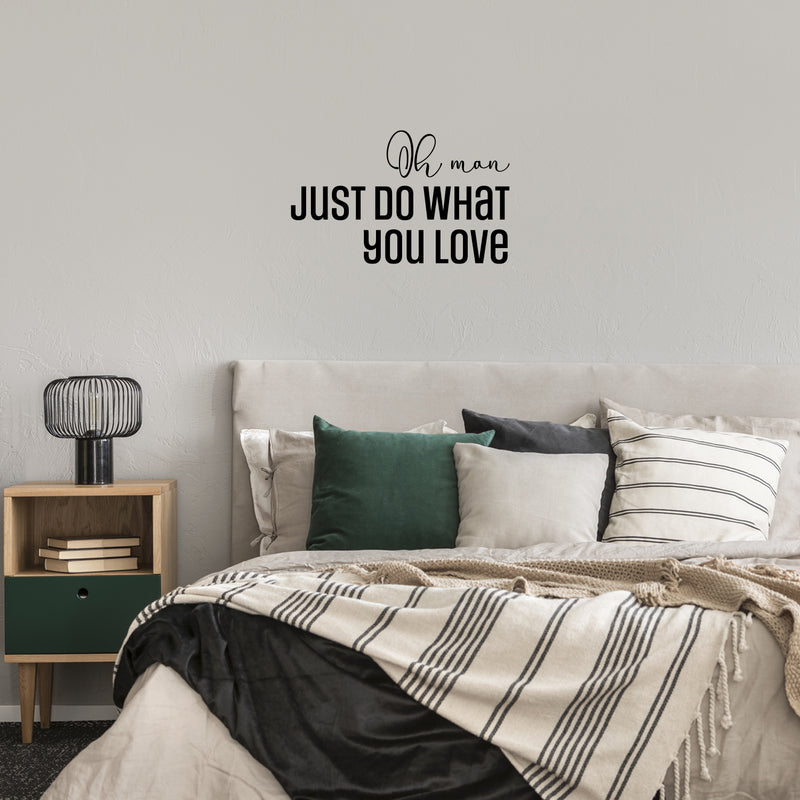 Vinyl Wall Art Decal - Oh Man Just Do What You Love - 15" x 25" - Trendy Inspirational Self Love Quote Sticker For Home Office Teen Bedroom Living Room Decor 3