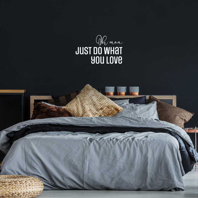 Vinyl Wall Art Decal - Oh Man Just Do What You Love - 15" x 25" - Trendy Inspirational Self Love Quote Sticker For Home Office Teen Bedroom Living Room Decor 3