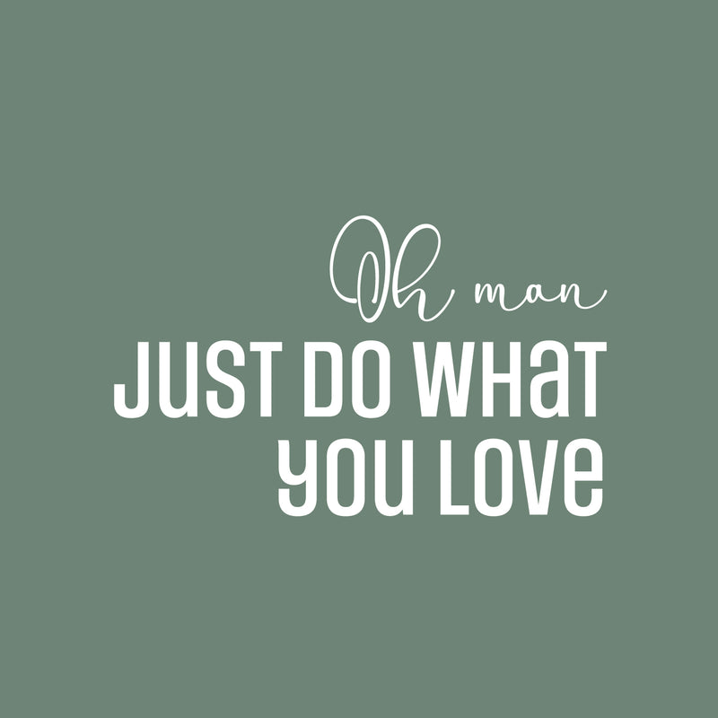 Vinyl Wall Art Decal - Oh Man Just Do What You Love - 15" x 25" - Trendy Inspirational Self Love Quote Sticker For Home Office Teen Bedroom Living Room Decor 1