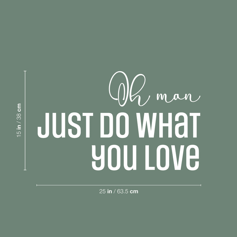 Vinyl Wall Art Decal - Oh Man Just Do What You Love - 15" x 25" - Trendy Inspirational Self Love Quote Sticker For Home Office Teen Bedroom Living Room Decor 4