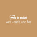 Vinyl Wall Art Decal - This Is What Weekends Are For - 8" x 25" - Trendy Funny Positive Relaxing Quote Sticker For Home Bedroom Family Living Room Playroom Coffee Shop Storefront Decor 1