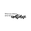 Vinyl Wall Art Decal - What You Allow Is What Will Continue - 7" x 25" - Modern Optimistic Self Esteem Quote Sticker For Home Bedroom Closet Living Room Classroom Office Decor 1