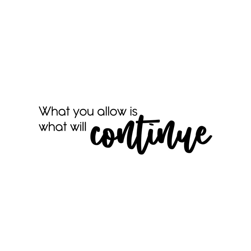 Vinyl Wall Art Decal - What You Allow Is What Will Continue - 7" x 25" - Modern Optimistic Self Esteem Quote Sticker For Home Bedroom Closet Living Room Classroom Office Decor 1